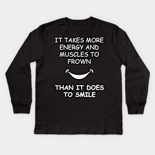 It Takes More Energy and Muscles to Frown Than It Does To Smile Kids Long Sleeve T-Shirt